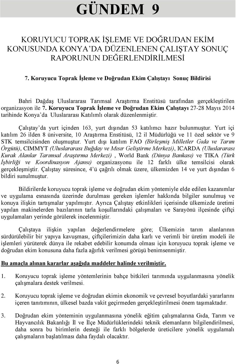 Koruyucu Toprak İşleme ve Doğrudan Ekim Çalıştayı 27-28 Mayıs 2014 tarihinde Konya da Uluslararası Katılımlı olarak düzenlenmiştir.