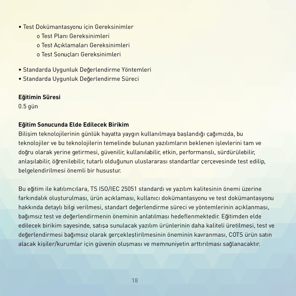 5 gün Eğitim Sonucunda Elde Edilecek Birikim Bilişim teknolojilerinin günlük hayatta yaygın kullanılmaya başlandığı çağımızda, bu teknolojiler ve bu teknolojilerin temelinde bulunan yazılımların