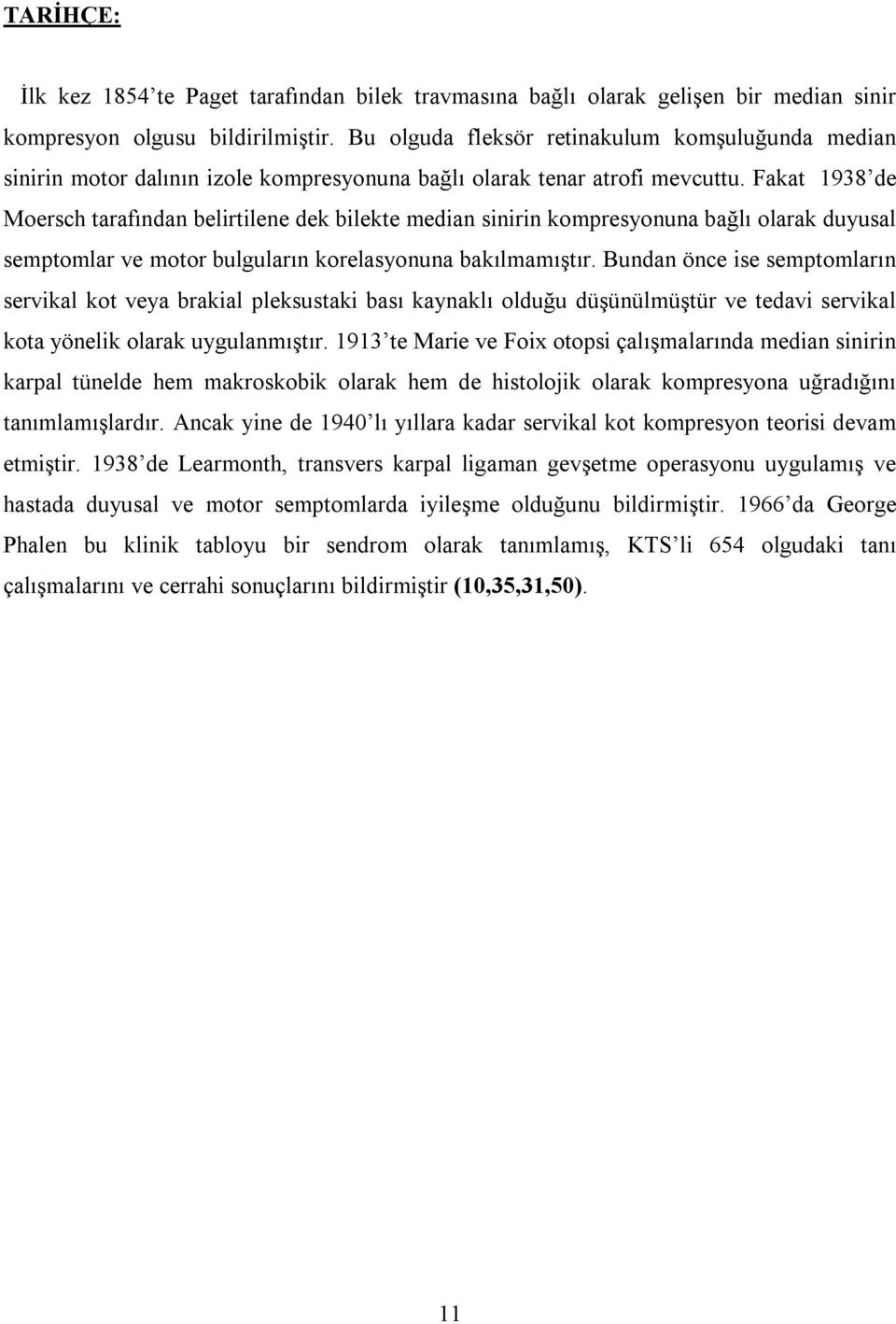 Fakat 1938 de Moersch tarafõndan belirtilene dek bilekte median sinirin kompresyonuna bağlõ olarak duyusal semptomlar ve motor bulgularõn korelasyonuna bakõlmamõştõr.