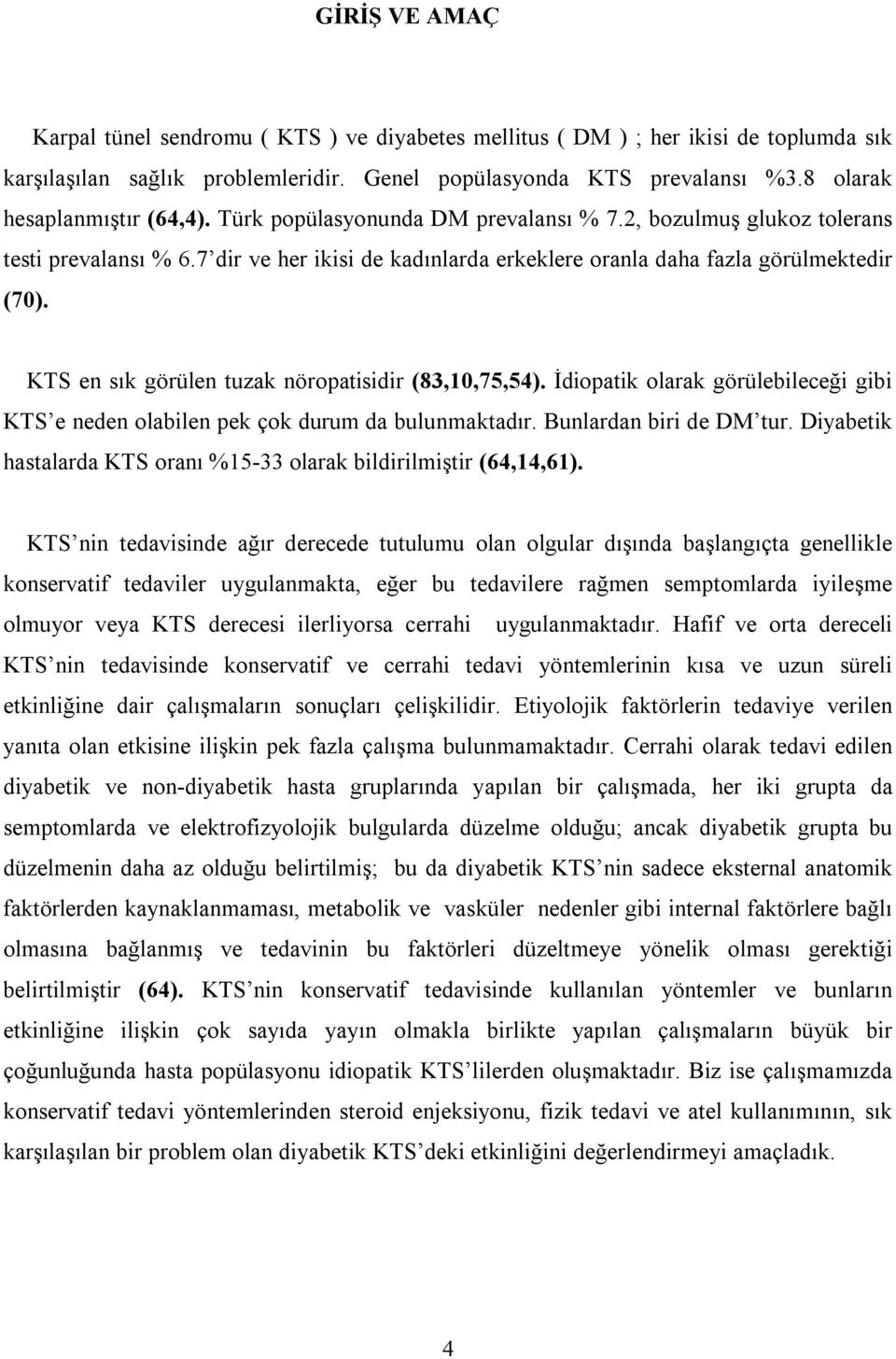 KTS en sõk görülen tuzak nöropatisidir (83,10,75,54). İdiopatik olarak görülebileceği gibi KTS e neden olabilen pek çok durum da bulunmaktadõr. Bunlardan biri de DM tur.