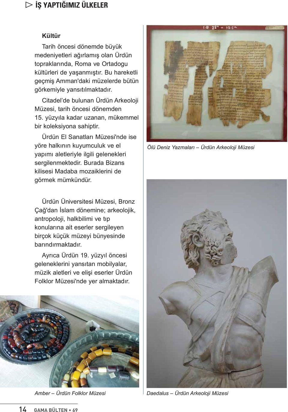 yüzyıla kadar uzanan, mükemmel bir koleksiyona sahiptir. Ürdün El Sanatları Müzesi'nde ise yöre halkının kuyumculuk ve el yapımı aletleriyle ilgili gelenekleri sergilenmektedir.