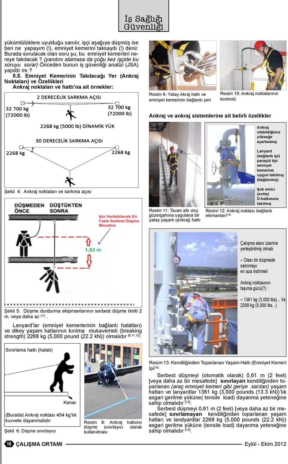 5. Emniyet Kemerinin Takıacağı Yer (Ankraj Noktaarı) ve Özeikeri Ankraj noktaarı ve hattı na ait örneker: Resim 9: Yatay Akraj hattı ve emniyet kemerinin bağantı yeri Resim 10: Ankraj noktaarının