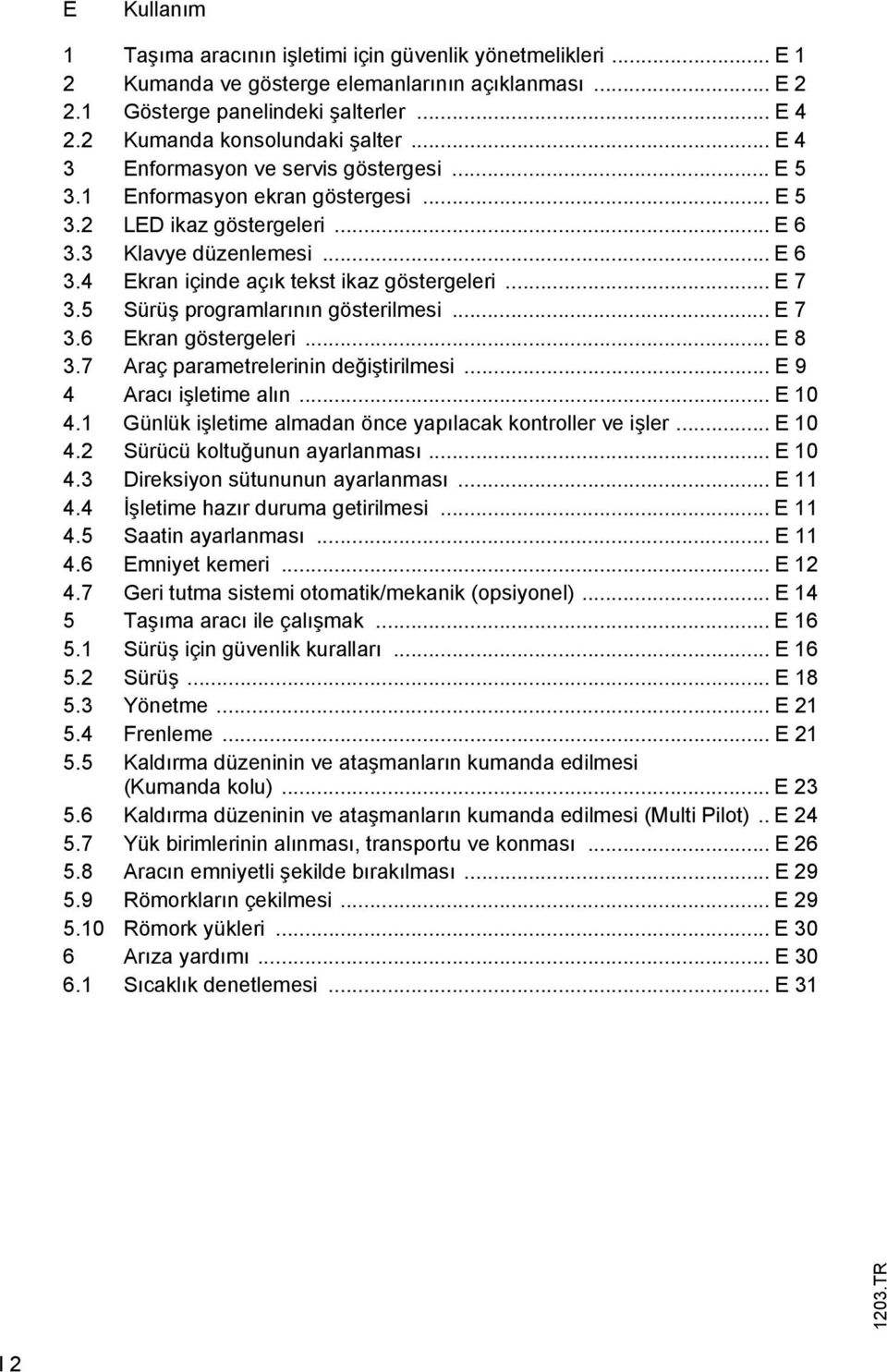 .. E 7 3.5 Sürüş programlarının gösterilmesi... E 7 3.6 Ekran göstergeleri... E 8 3.7 Araç parametrelerinin değiştirilmesi... E 9 4 Aracı işletime alın... E 10 4.