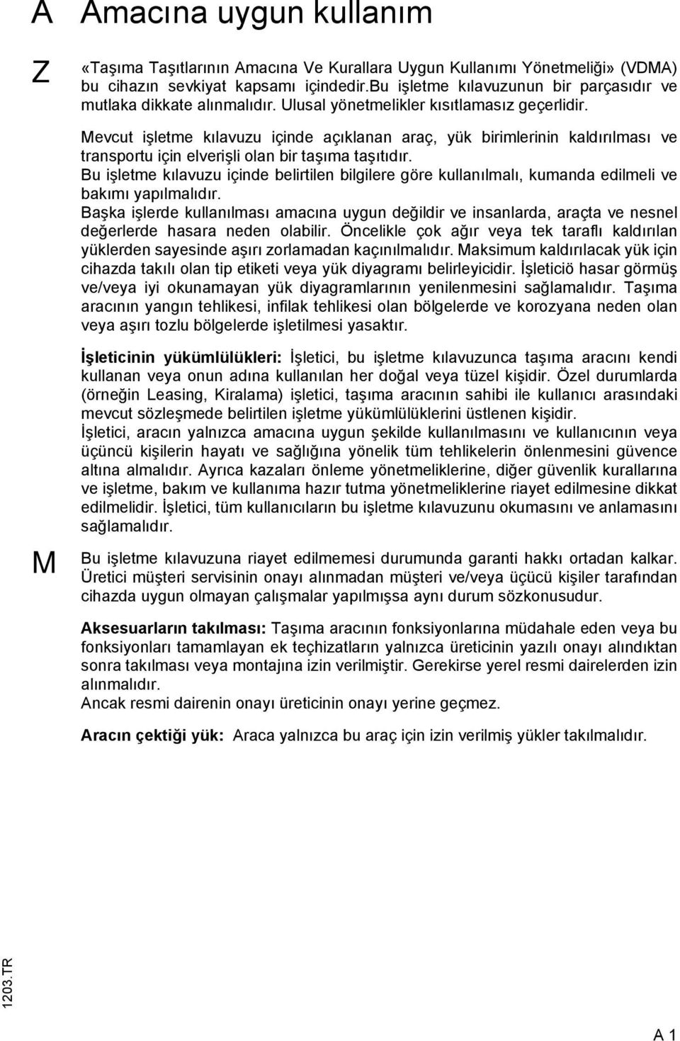 Mevcut işletme kılavuzu içinde açıklanan araç, yük birimlerinin kaldırılması ve transportu için elverişli olan bir taşıma taşıtıdır.