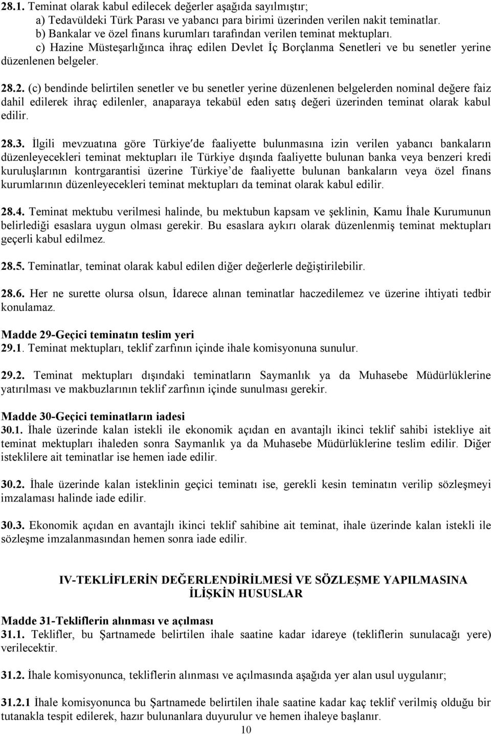 .2. (c) bendinde belirtilen senetler ve bu senetler yerine düzenlenen belgelerden nominal değere faiz dahil edilerek ihraç edilenler, anaparaya tekabül eden satış değeri üzerinden teminat olarak