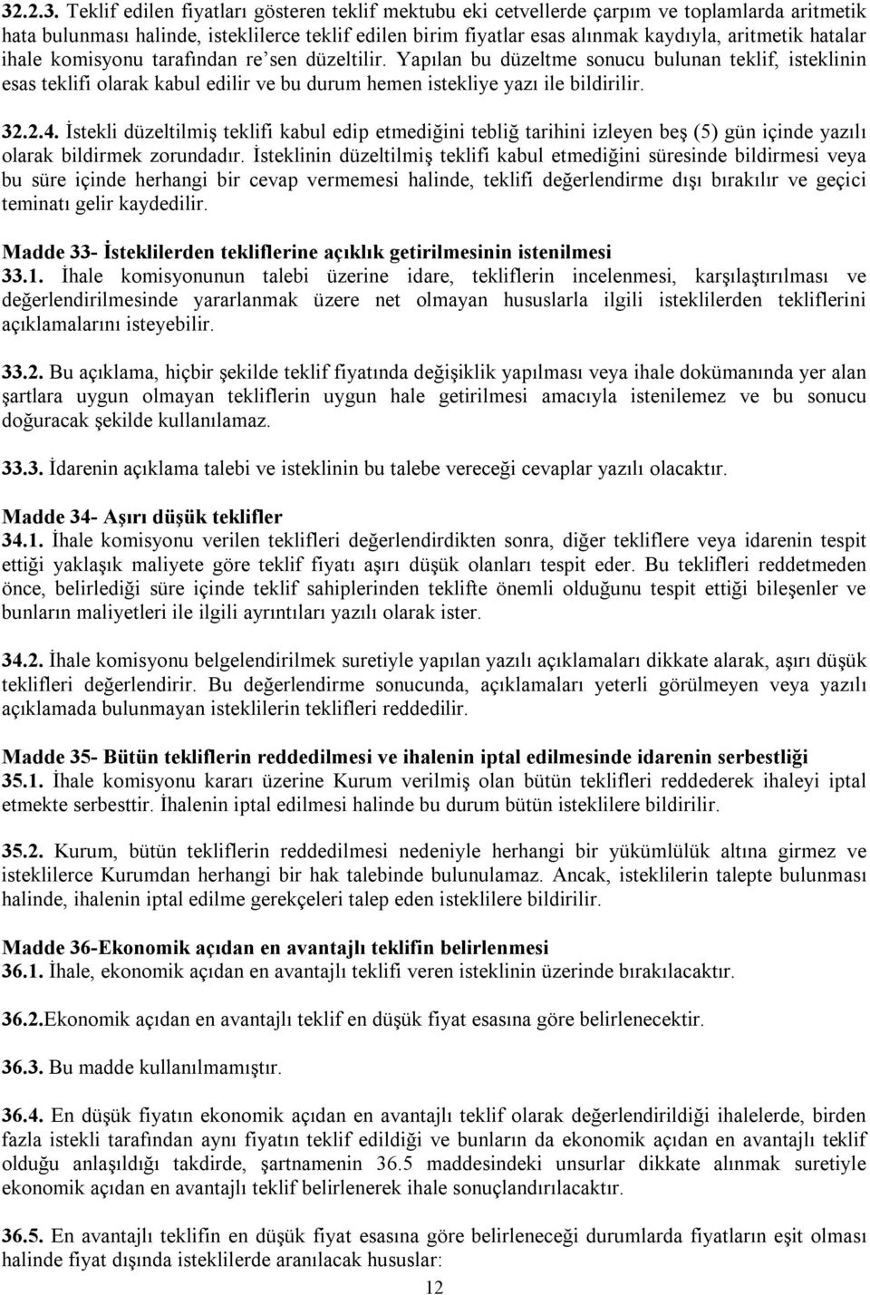 32.2.4. İstekli düzeltilmiş teklifi kabul edip etmediğini tebliğ tarihini izleyen beş (5) gün içinde yazılı olarak bildirmek zorundadır.