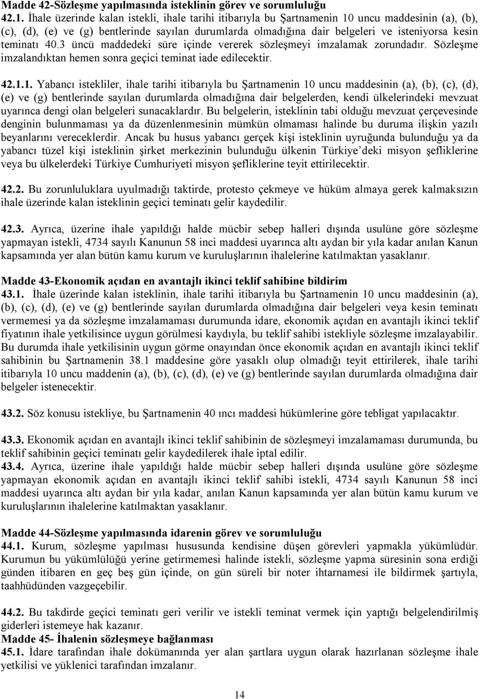 teminatı 40.3 üncü maddedeki süre içinde vererek sözleşmeyi imzalamak zorundadır. Sözleşme imzalandıktan hemen sonra geçici teminat iade edilecektir. 42.1.