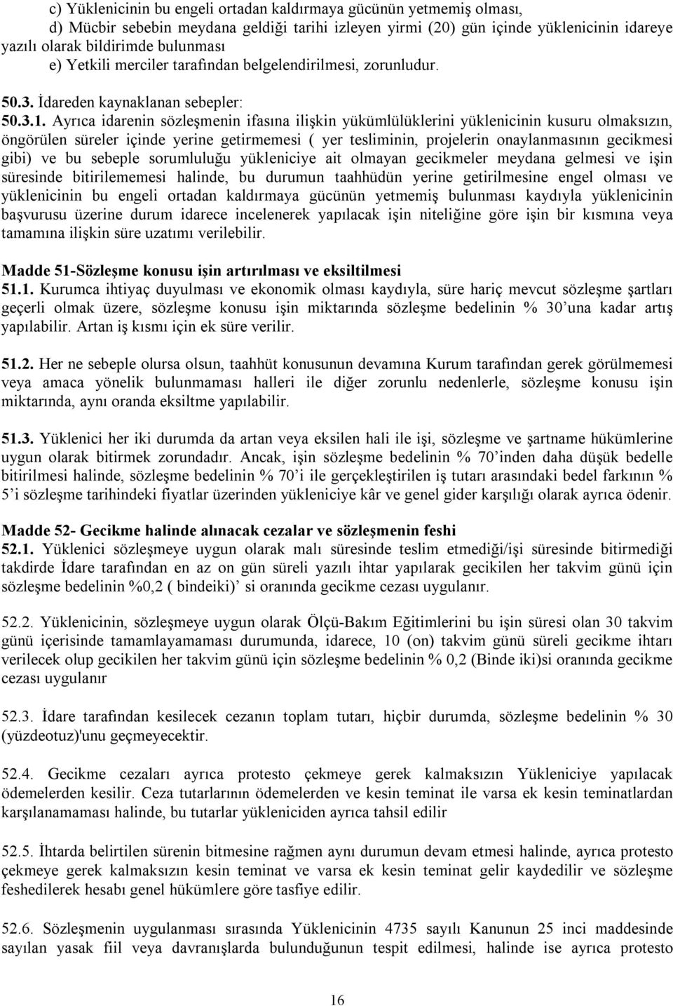 Ayrıca idarenin sözleşmenin ifasına ilişkin yükümlülüklerini yüklenicinin kusuru olmaksızın, öngörülen süreler içinde yerine getirmemesi ( yer tesliminin, projelerin onaylanmasının gecikmesi gibi) ve