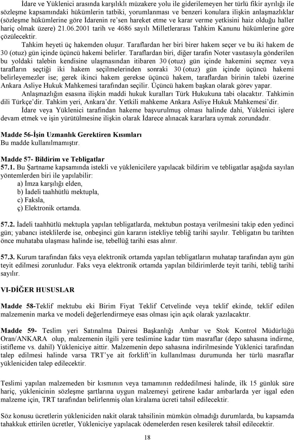 2001 tarih ve 4686 sayılı Milletlerarası Tahkim Kanunu hükümlerine göre çözülecektir. Tahkim heyeti üç hakemden oluşur.