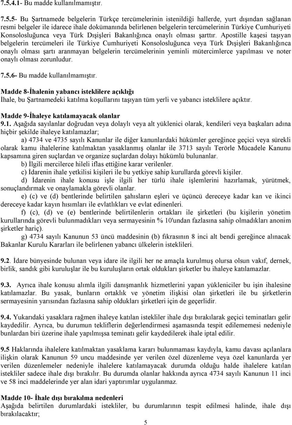 Apostille kaşesi taşıyan belgelerin tercümeleri ile Türkiye Cumhuriyeti Konsolosluğunca veya Türk Dışişleri Bakanlığınca onaylı olması şartı aranmayan belgelerin tercümelerinin yeminli mütercimlerce