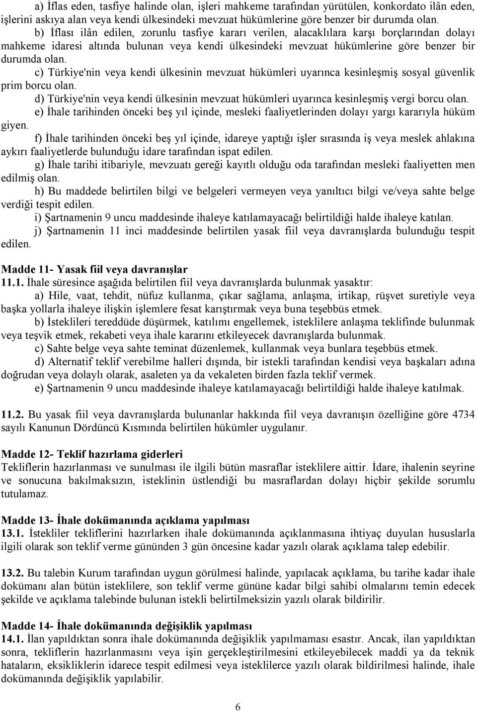 c) Türkiye'nin veya kendi ülkesinin mevzuat hükümleri uyarınca kesinleşmiş sosyal güvenlik prim borcu olan. d) Türkiye'nin veya kendi ülkesinin mevzuat hükümleri uyarınca kesinleşmiş vergi borcu olan.