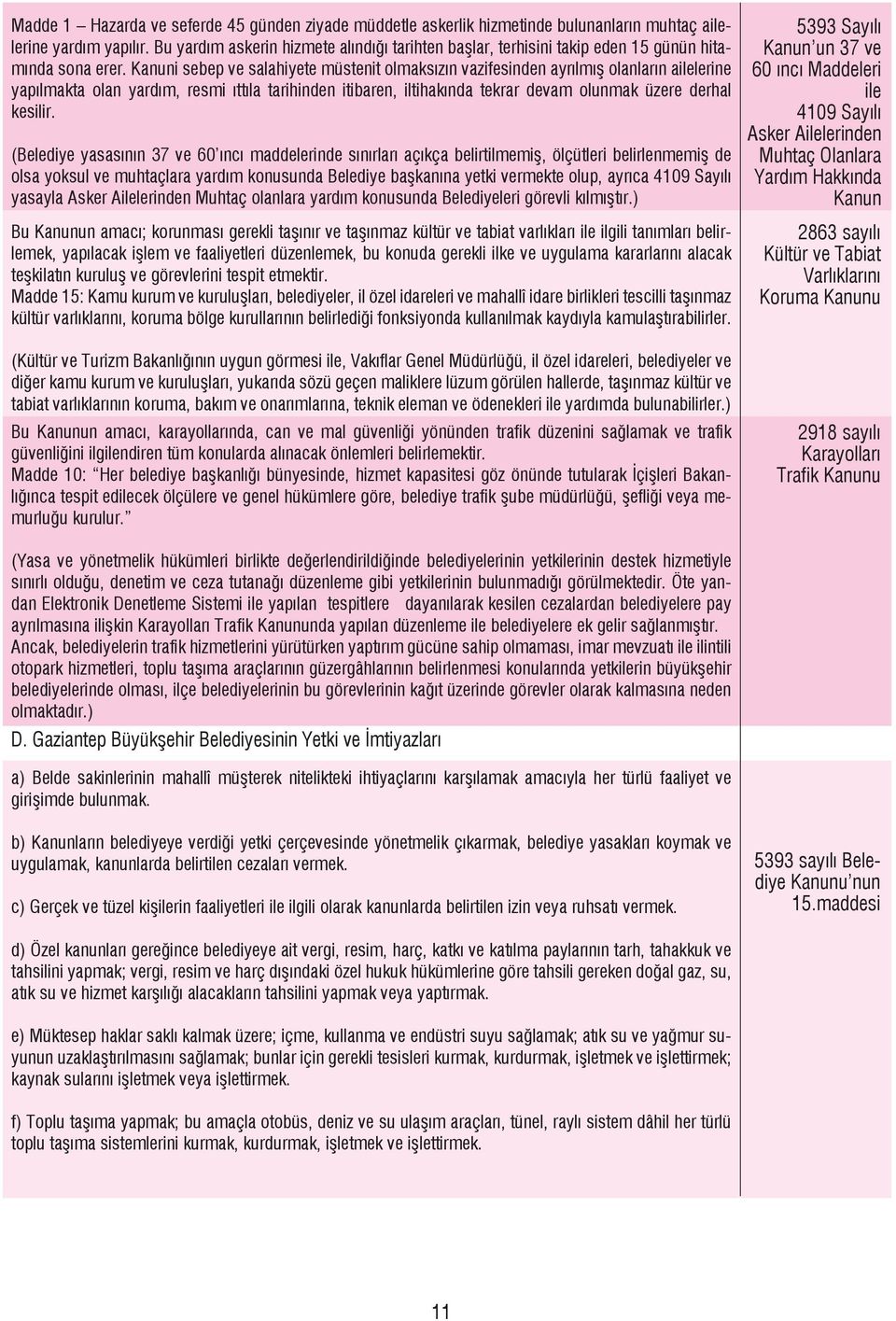 Kanuni sebep ve salahiyete müstenit olmaksızın vazifesinden ayrılmış olanların ailelerine yapılmakta olan yardım, resmi ıttıla tarihinden itibaren, iltihakında tekrar devam olunmak üzere derhal