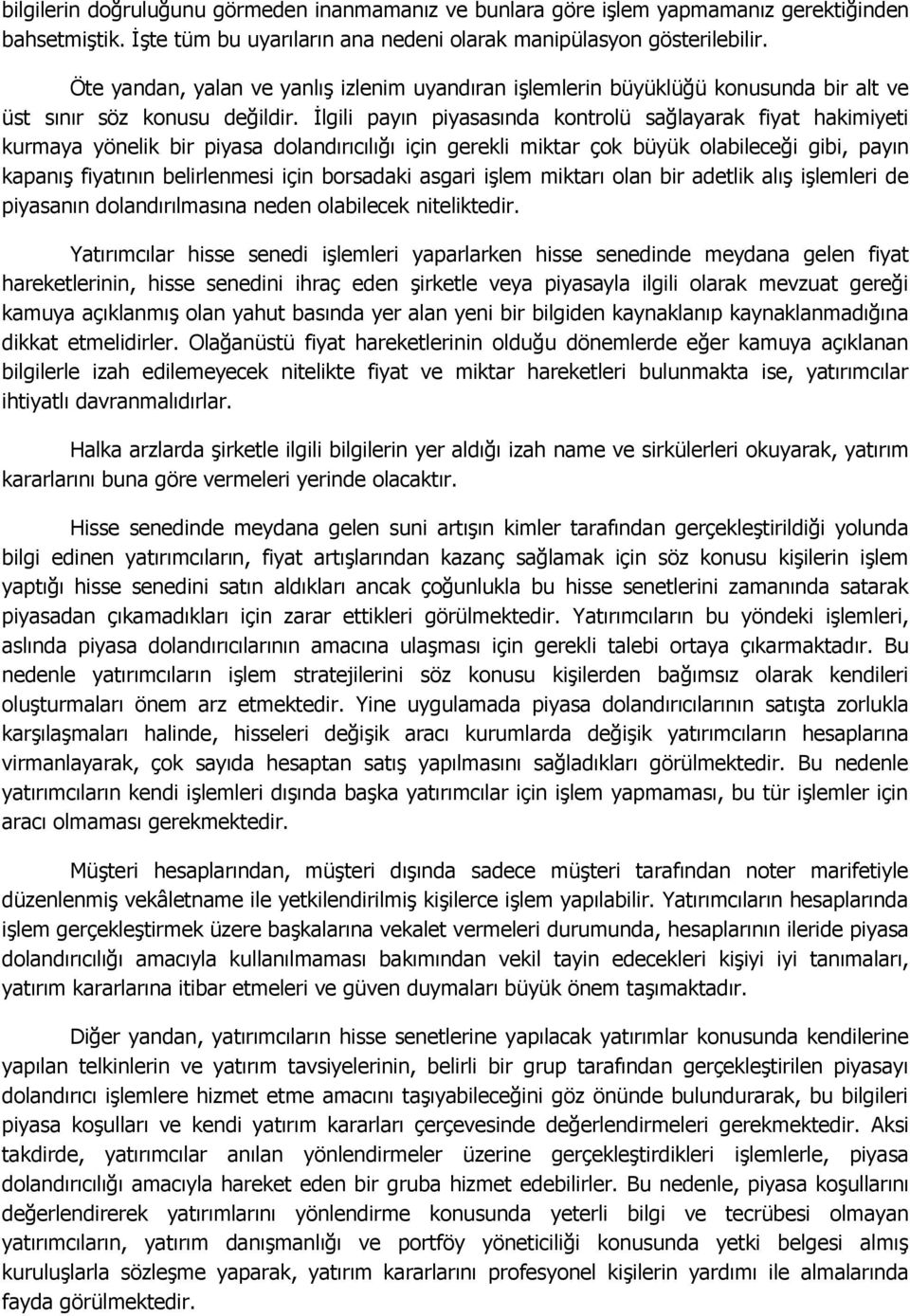 İlgili payın piyasasında kontrolü sağlayarak fiyat hakimiyeti kurmaya yönelik bir piyasa dolandırıcılığı için gerekli miktar çok büyük olabileceği gibi, payın kapanış fiyatının belirlenmesi için