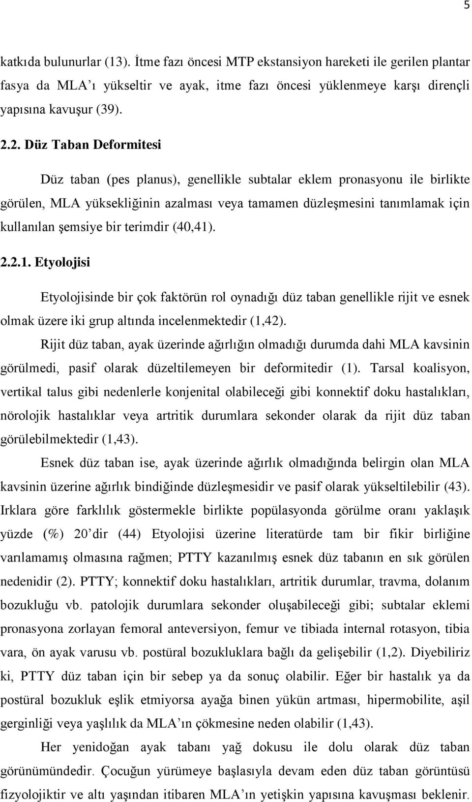 terimdir (40,41). 2.2.1. Etyolojisi Etyolojisinde bir çok faktörün rol oynadığı düz taban genellikle rijit ve esnek olmak üzere iki grup altında incelenmektedir (1,42).