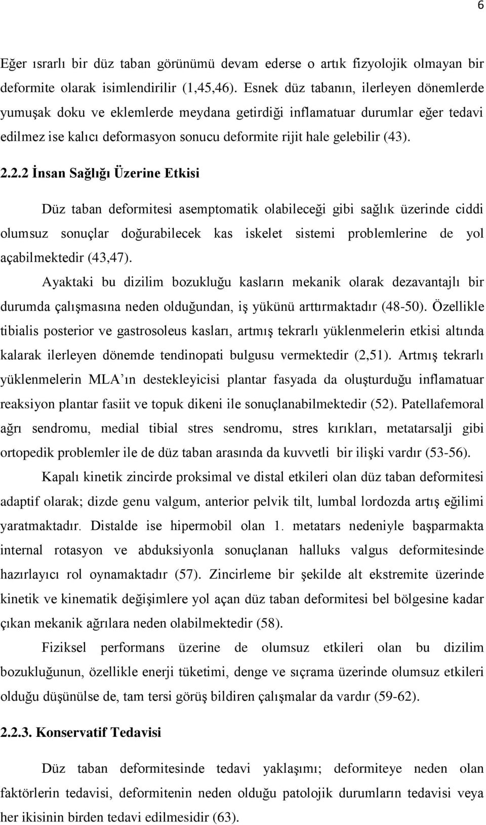 2.2 İnsan Sağlığı Üzerine Etkisi Düz taban deformitesi asemptomatik olabileceği gibi sağlık üzerinde ciddi olumsuz sonuçlar doğurabilecek kas iskelet sistemi problemlerine de yol açabilmektedir