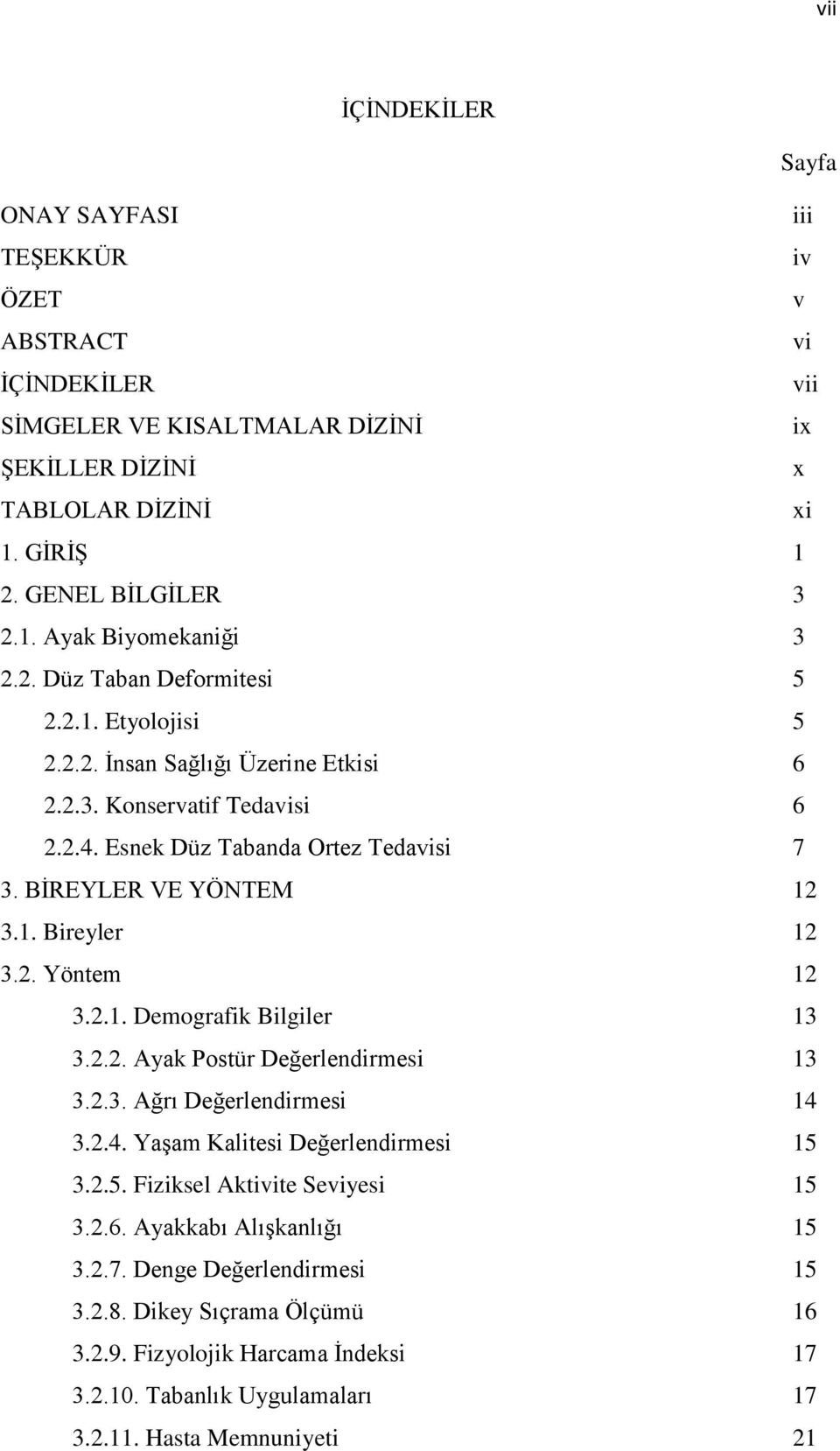 2. Yöntem 12 3.2.1. Demografik Bilgiler 13 3.2.2. Ayak Postür Değerlendirmesi 13 3.2.3. Ağrı Değerlendirmesi 14 3.2.4. Yaşam Kalitesi Değerlendirmesi 15 3.2.5. Fiziksel Aktivite Seviyesi 15 3.2.6.