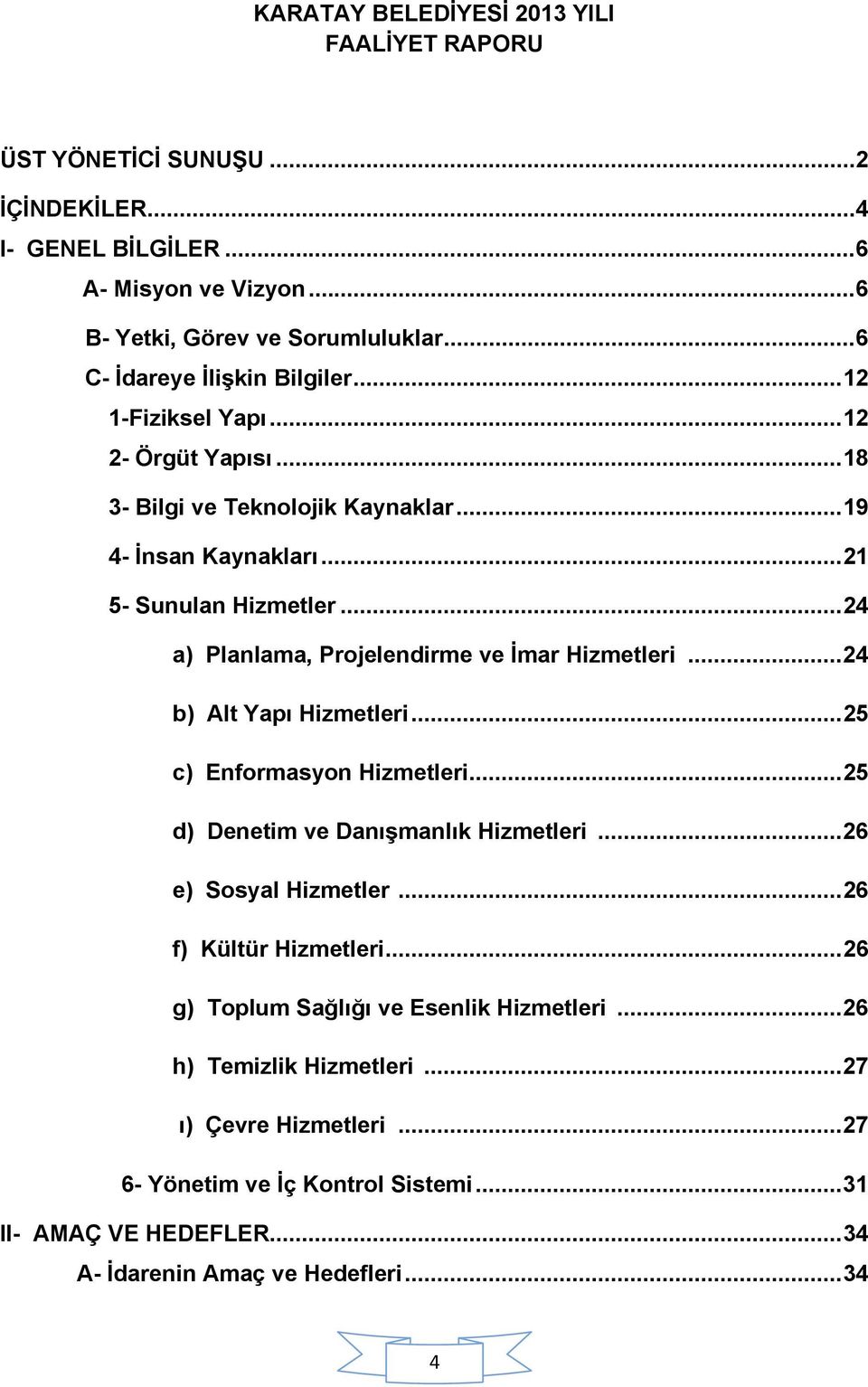 .. 24 a) Planlama, Projelendirme ve İmar Hizmetleri... 24 b) Alt Yapı Hizmetleri... 25 c) Enformasyon Hizmetleri... 25 d) Denetim ve Danışmanlık Hizmetleri... 26 e) Sosyal Hizmetler.