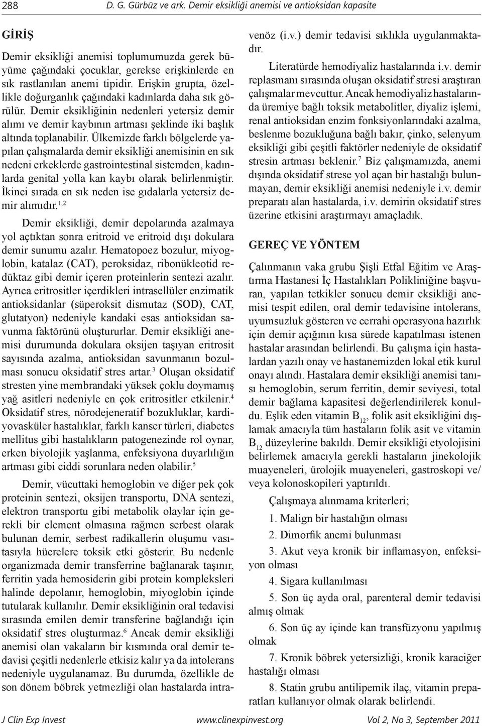 Erişkin grupta, özellikle doğurganlık çağındaki kadınlarda daha sık görülür. Demir eksikliğinin nedenleri yetersiz demir alımı ve demir kaybının artması şeklinde iki başlık altında toplanabilir.