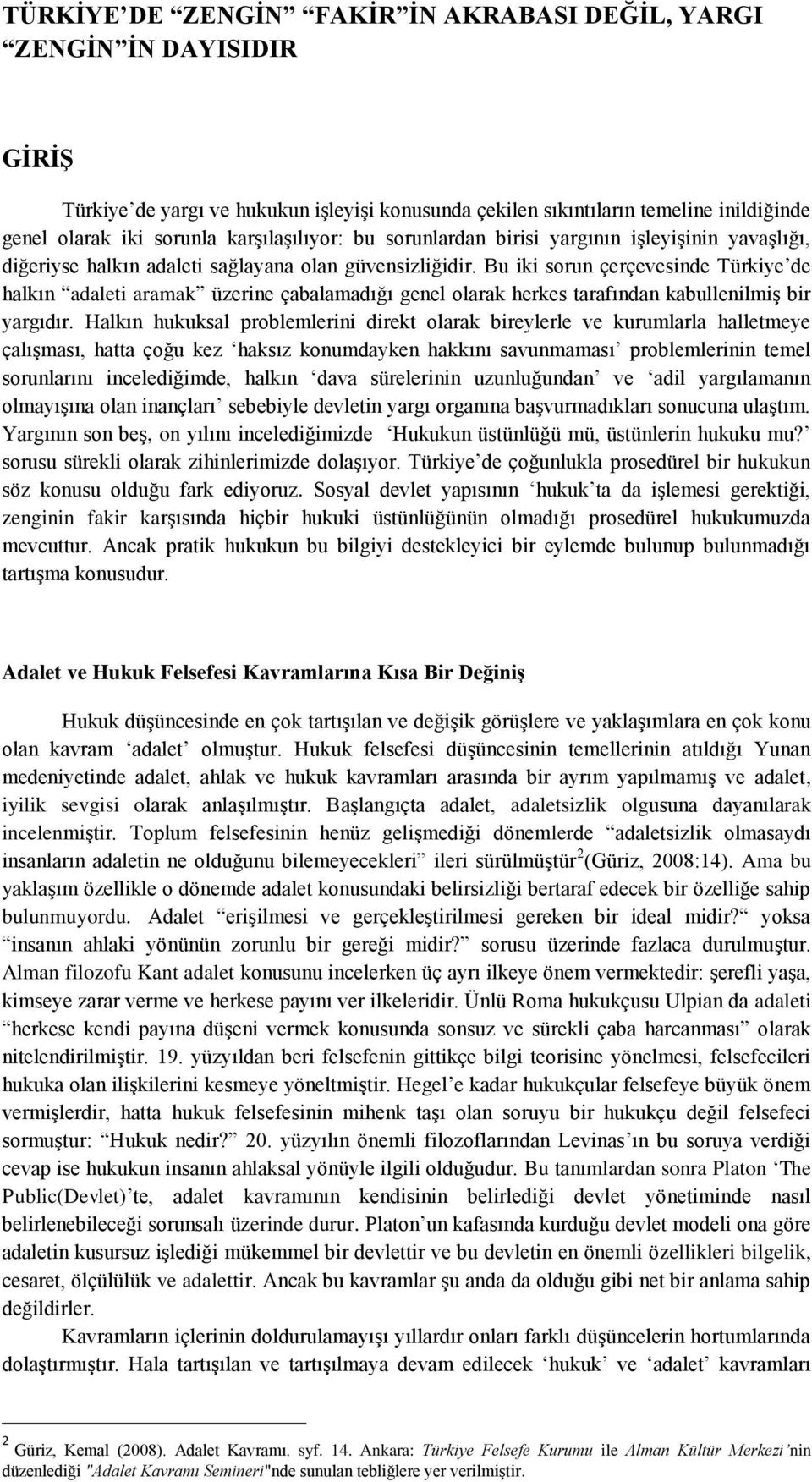 Bu iki sorun çerçevesinde Türkiye de halkın adaleti aramak üzerine çabalamadığı genel olarak herkes tarafından kabullenilmiş bir yargıdır.