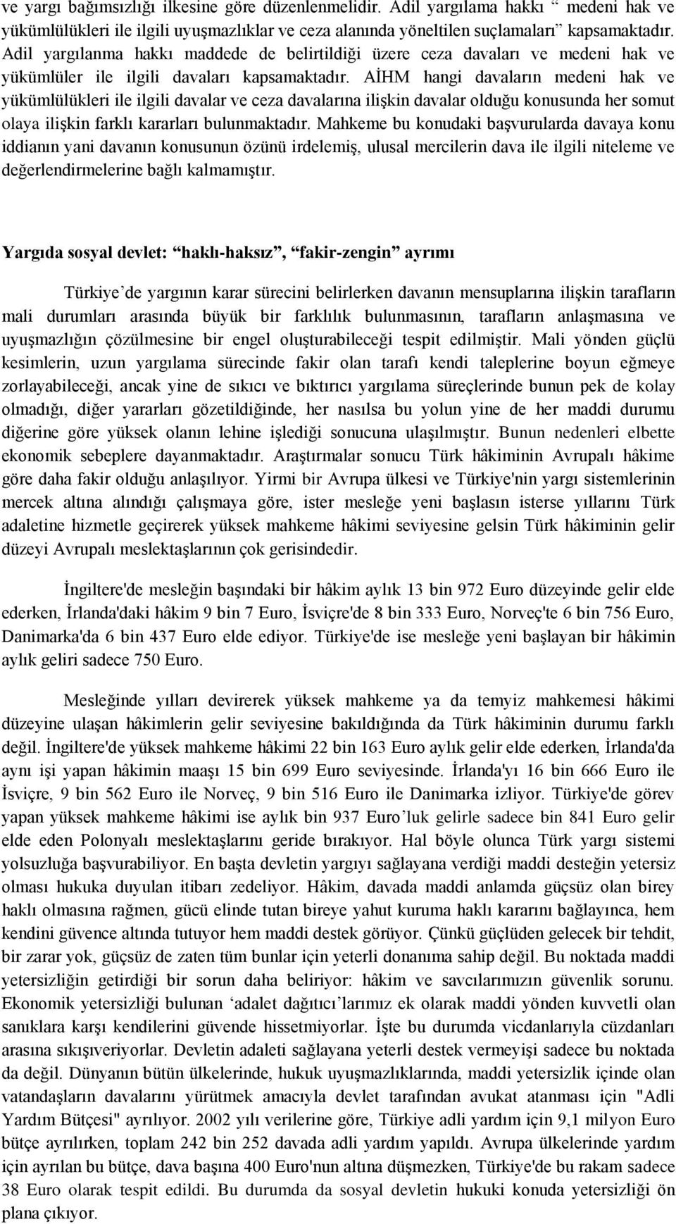 AİHM hangi davaların medeni hak ve yükümlülükleri ile ilgili davalar ve ceza davalarına ilişkin davalar olduğu konusunda her somut olaya ilişkin farklı kararları bulunmaktadır.