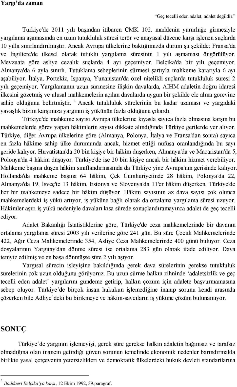 Ancak Avrupa ülkelerine baktığımızda durum şu şekilde: Fransa'da ve İngiltere'de ilkesel olarak tutuklu yargılama süresinin 1 yılı aşmaması öngörülüyor.