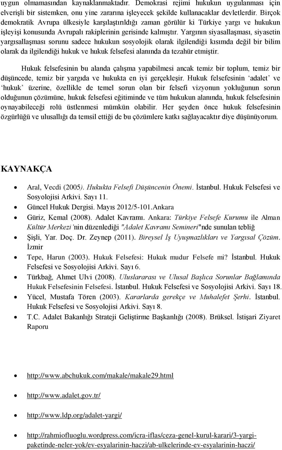 Yargının siyasallaşması, siyasetin yargısallaşması sorunu sadece hukukun sosyolojik olarak ilgilendiği kısımda değil bir bilim olarak da ilgilendiği hukuk ve hukuk felsefesi alanında da tezahür