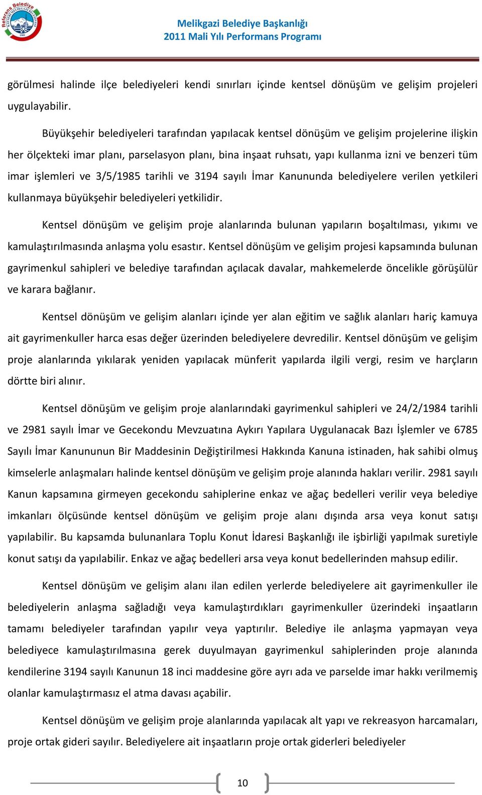 işlemleri ve 3/5/1985 tarihli ve 3194 sayılı İmar Kanununda belediyelere verilen yetkileri kullanmaya büyükşehir belediyeleri yetkilidir.