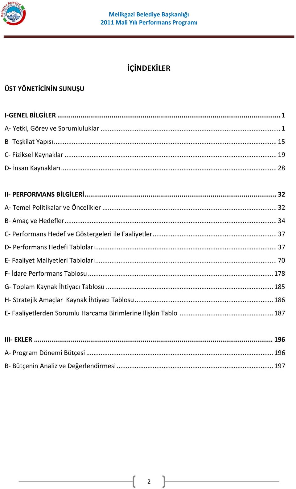 .. 37 D- Tabloları... 37 E- Faaliyet Maliyetleri Tabloları... 70 F- İdare Performans Tablosu... 178 G- Toplam Kaynak İhtiyacı Tablosu.