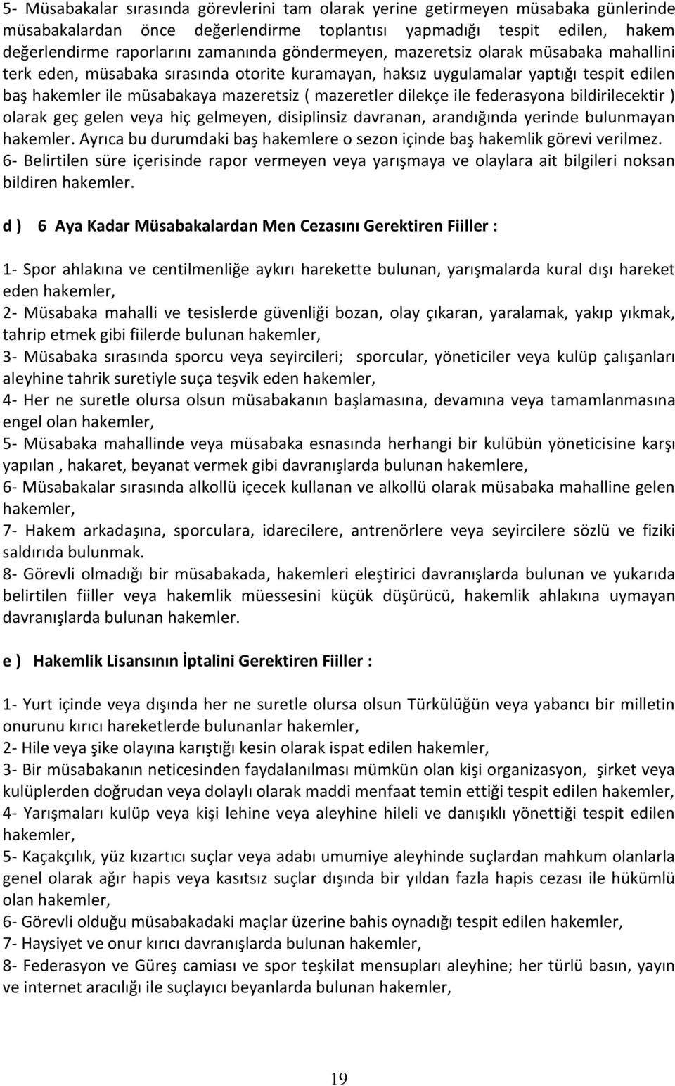 ile federasyona bildirilecektir ) olarak geç gelen veya hiç gelmeyen, disiplinsiz davranan, arandığında yerinde bulunmayan hakemler.