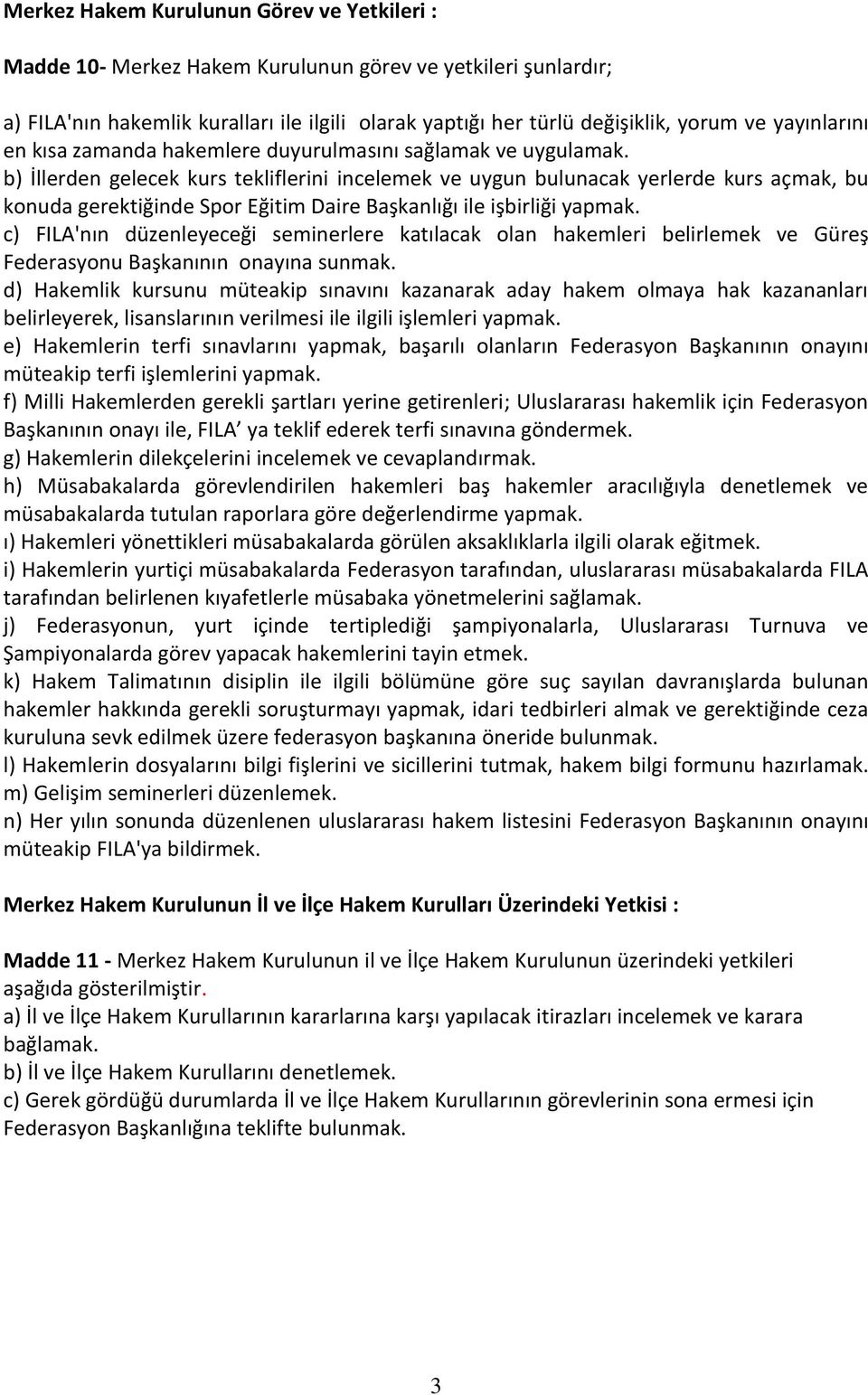 b) İllerden gelecek kurs tekliflerini incelemek ve uygun bulunacak yerlerde kurs açmak, bu konuda gerektiğinde Spor Eğitim Daire Başkanlığı ile işbirliği yapmak.