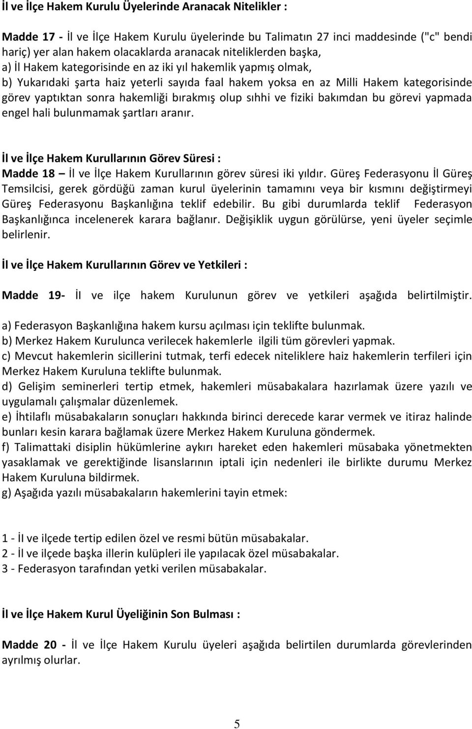 hakemliği bırakmış olup sıhhi ve fiziki bakımdan bu görevi yapmada engel hali bulunmamak şartları aranır.