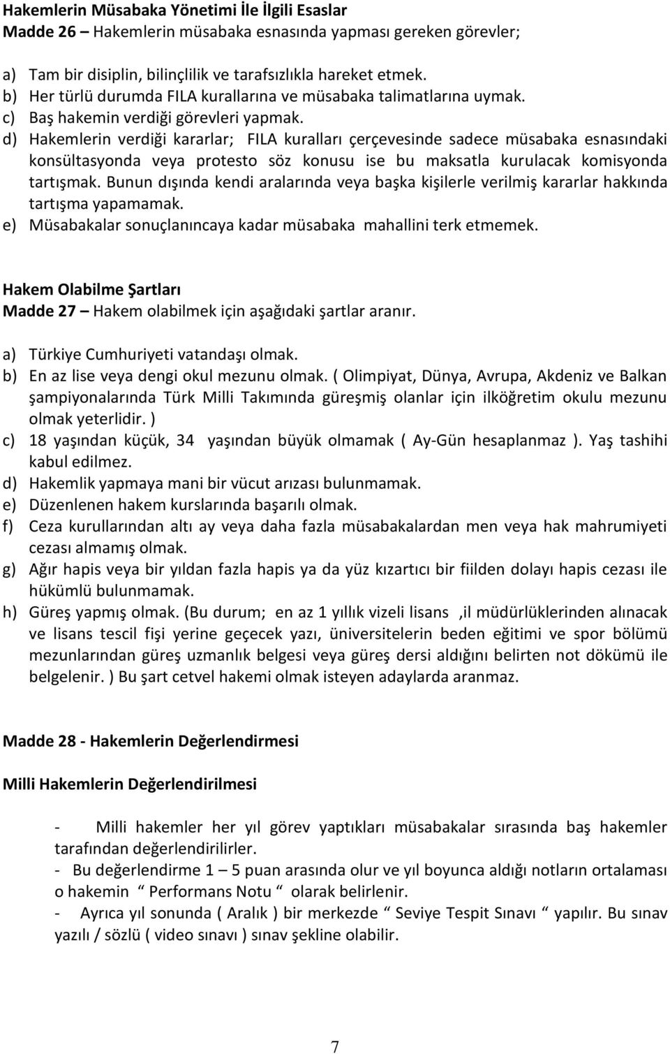 d) Hakemlerin verdiği kararlar; FILA kuralları çerçevesinde sadece müsabaka esnasındaki konsültasyonda veya protesto söz konusu ise bu maksatla kurulacak komisyonda tartışmak.