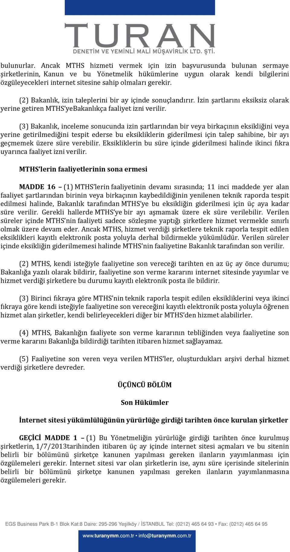 gerekir. (2) Bakanlık, izin taleplerini bir ay içinde sonuçlandırır. İzin şartlarını eksiksiz olarak yerine getiren MTHS yebakanlıkça faaliyet izni verilir.