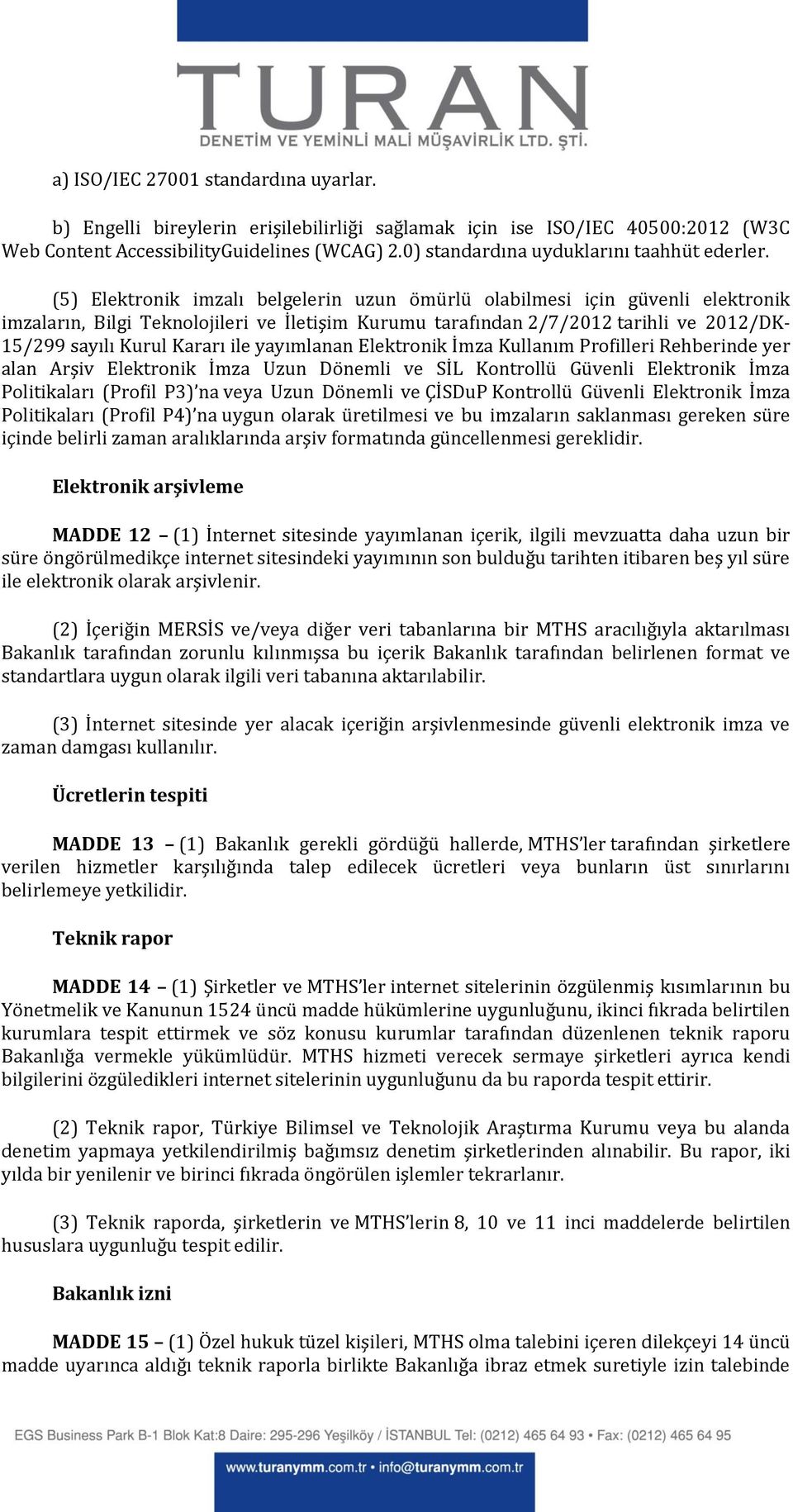 (5) Elektronik imzalı belgelerin uzun ömürlü olabilmesi için güvenli elektronik imzaların, Bilgi Teknolojileri ve İletişim Kurumu tarafından 2/7/2012 tarihli ve 2012/DK- 15/299 sayılı Kurul Kararı