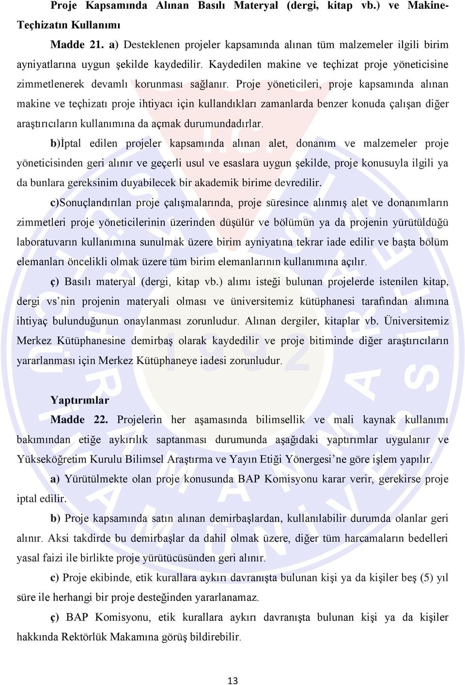 Proje yöneticileri, proje kapsamında alınan makine ve teçhizatı proje ihtiyacı için kullandıkları zamanlarda benzer konuda çalışan diğer araştırıcıların kullanımına da açmak durumundadırlar.