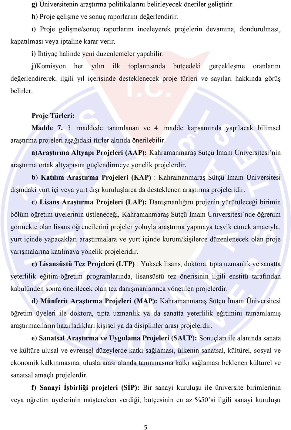 j)komisyon her yılın ilk toplantısında bütçedeki gerçekleşme oranlarını değerlendirerek, ilgili yıl içerisinde desteklenecek proje türleri ve sayıları hakkında görüş belirler. Proje Türleri: Madde 7.