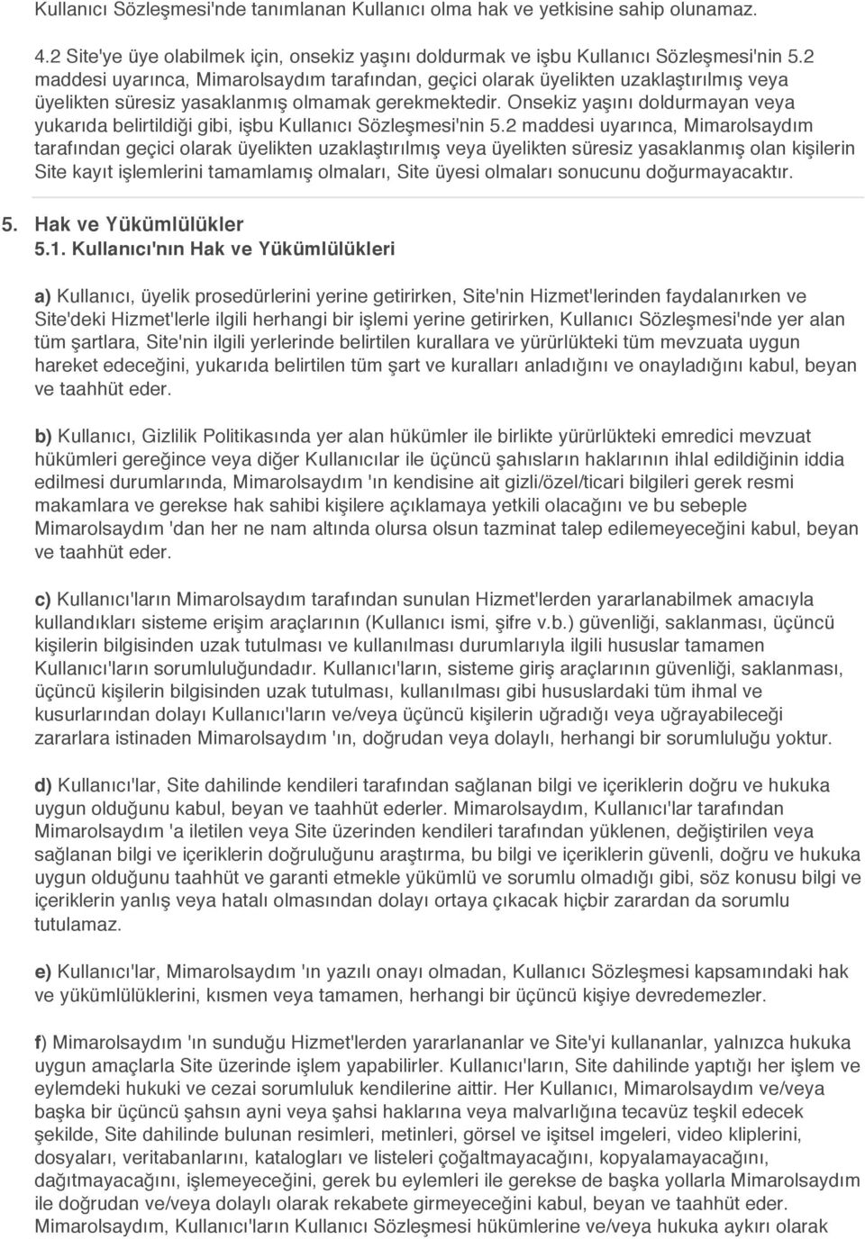 Onsekiz yaşını doldurmayan veya yukarıda belirtildiği gibi, işbu Kullanıcı Sözleşmesi'nin 5.