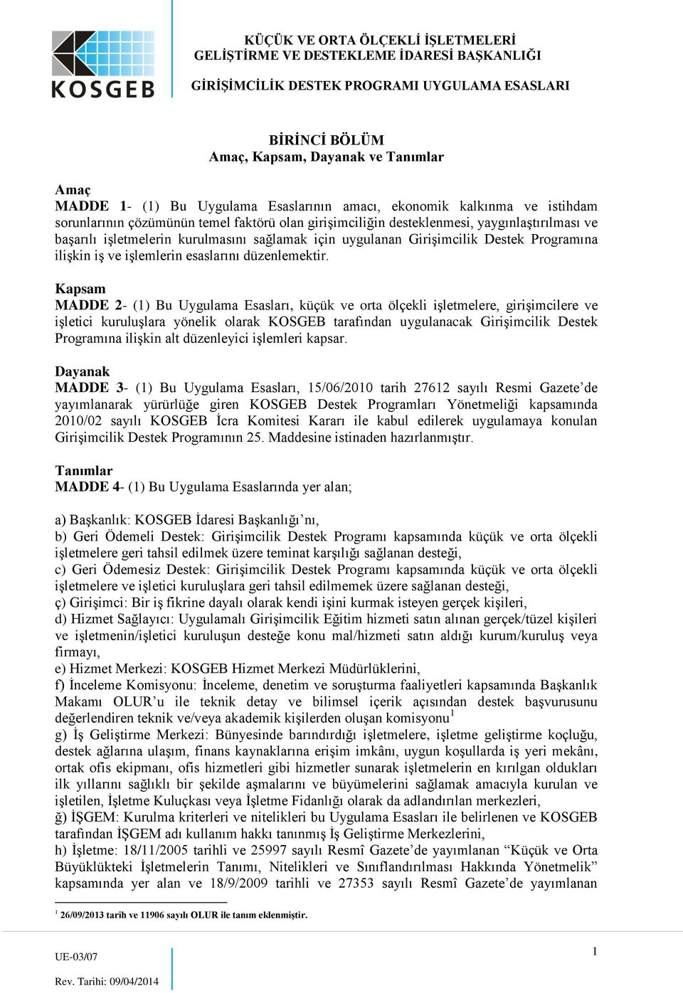 Kapsam MADDE 2- (1) Bu Uygulama Esasları, küçük ve orta ölçekli işletmelere, girişimcilere ve işletici kuruluşlara yönelik olarak KOSGEB tarafından uygulanacak Girişimcilik Destek Programına ilişkin