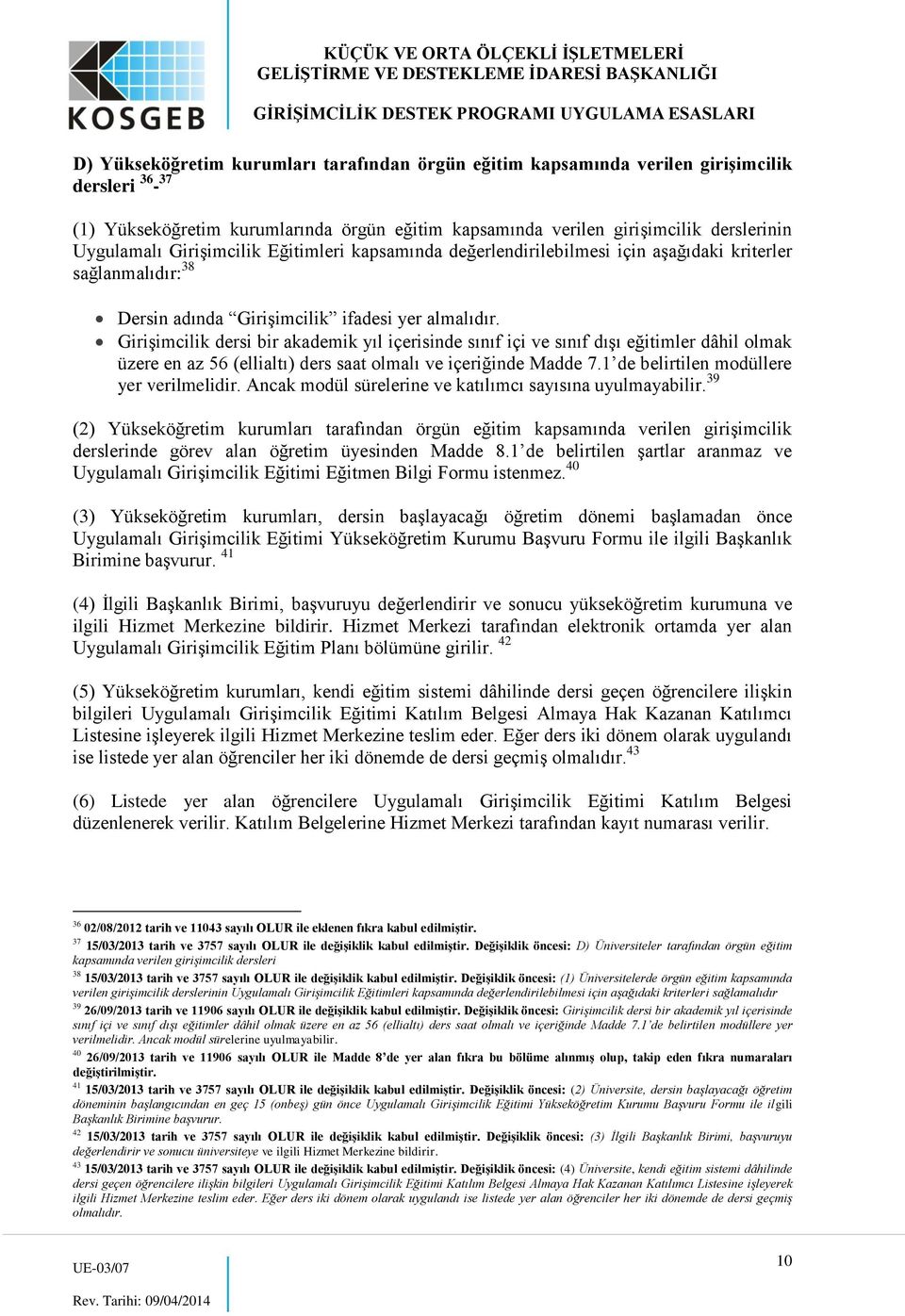 Girişimcilik dersi bir akademik yıl içerisinde sınıf içi ve sınıf dışı eğitimler dâhil olmak üzere en az 56 (ellialtı) ders saat olmalı ve içeriğinde Madde 7.