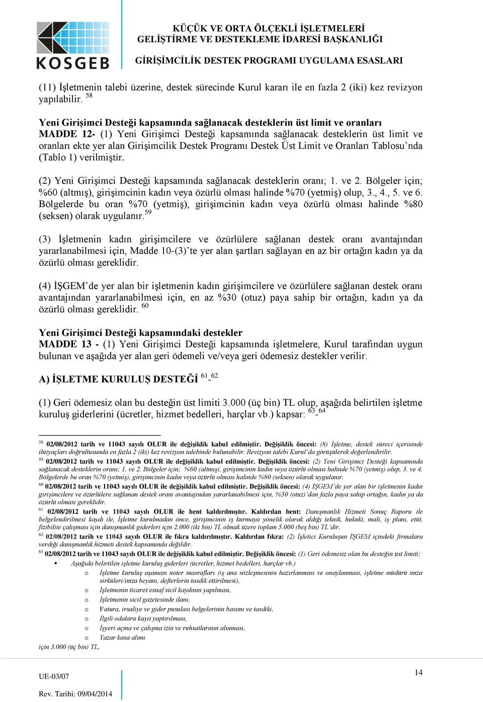 Girişimcilik Destek Programı Destek Üst Limit ve Oranları Tablosu nda (Tablo 1) verilmiştir. (2) Yeni Girişimci Desteği kapsamında sağlanacak desteklerin oranı; 1. ve 2.