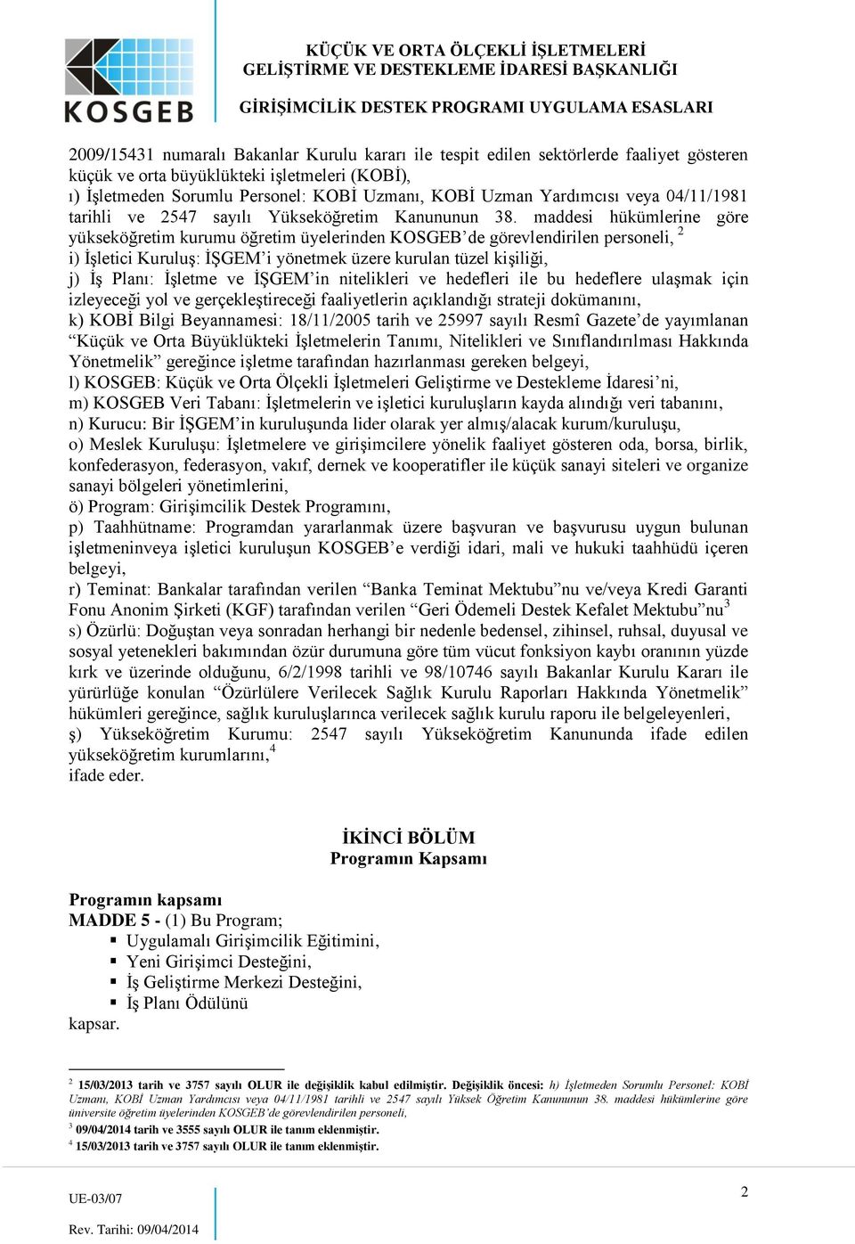 maddesi hükümlerine göre yükseköğretim kurumu öğretim üyelerinden KOSGEB de görevlendirilen personeli, 2 i) İşletici Kuruluş: İŞGEM i yönetmek üzere kurulan tüzel kişiliği, j) İş Planı: İşletme ve