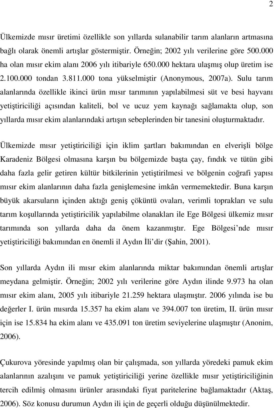 Sulu tarım alanlarında özellikle ikinci ürün mısır tarımının yapılabilmesi süt ve besi hayvanı yetiştiriciliği açısından kaliteli, bol ve ucuz yem kaynağı sağlamakta olup, son yıllarda mısır ekim