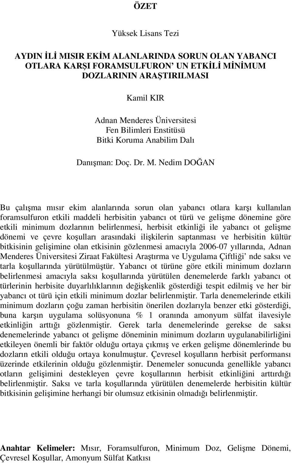 Nedim DOĞAN Bu çalışma mısır ekim alanlarında sorun olan yabancı otlara karşı kullanılan foramsulfuron etkili maddeli herbisitin yabancı ot türü ve gelişme dönemine göre etkili minimum dozlarının