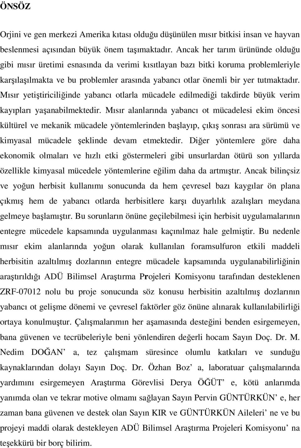 Mısır yetiştiriciliğinde yabancı otlarla mücadele edilmediği takdirde büyük verim kayıpları yaşanabilmektedir.