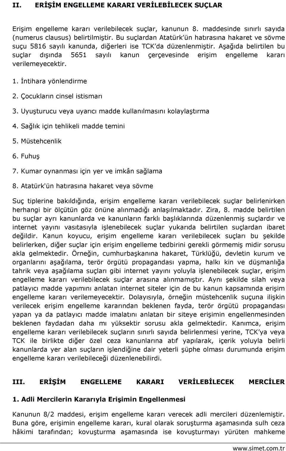 Aşağıda belirtilen bu suçlar dışında 5651 sayılı kanun çerçevesinde erişim engelleme kararı verilemeyecektir. 1. İntihara yönlendirme 2. Çocukların cinsel istismarı 3.