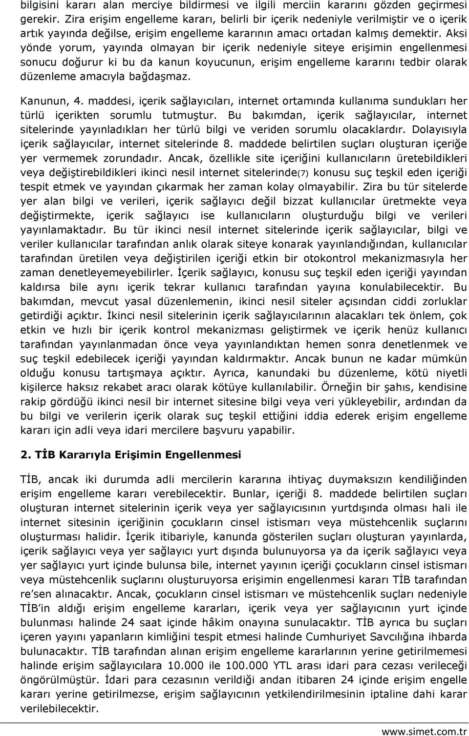 Aksi yönde yorum, yayında olmayan bir içerik nedeniyle siteye erişimin engellenmesi sonucu doğurur ki bu da kanun koyucunun, erişim engelleme kararını tedbir olarak düzenleme amacıyla bağdaşmaz.