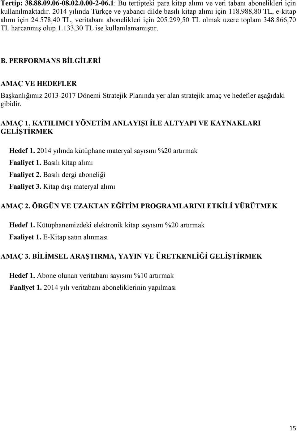 PERFORMANS BİLGİLERİ AMAÇ VE HEDEFLER Başkanlığımız 2013-2017 Dönemi Stratejik Planında yer alan stratejik amaç ve hedefler aşağıdaki gibidir. AMAÇ 1.