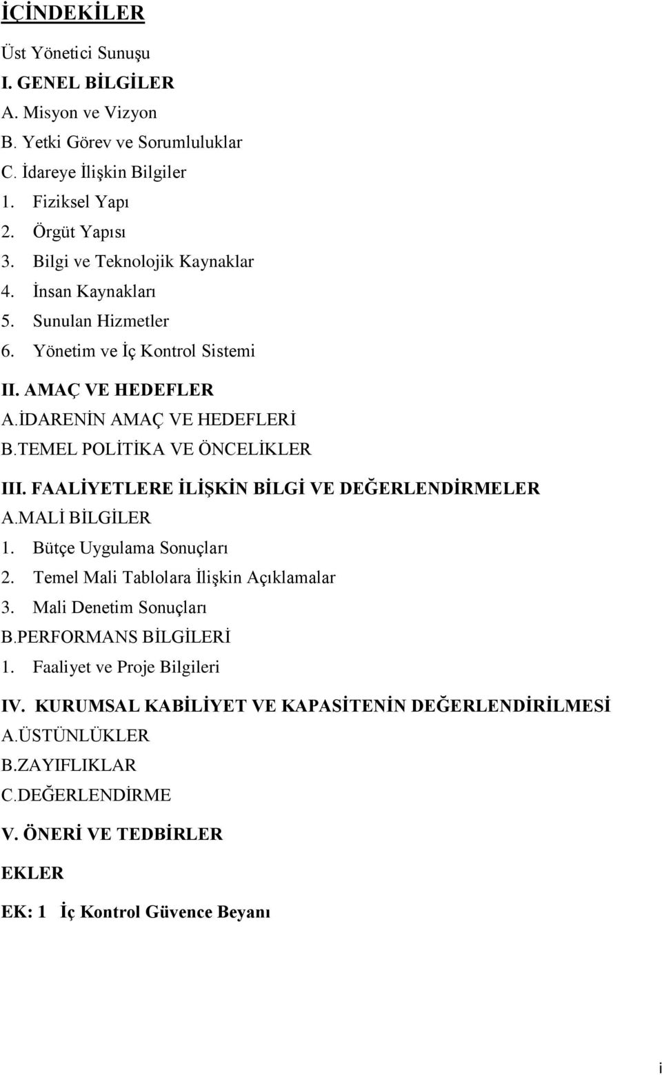 TEMEL POLİTİKA VE ÖNCELİKLER III. FAALİYETLERE İLİŞKİN BİLGİ VE DEĞERLENDİRMELER A.MALİ BİLGİLER 1. Bütçe Uygulama Sonuçları 2. Temel Mali Tablolara İlişkin Açıklamalar 3.