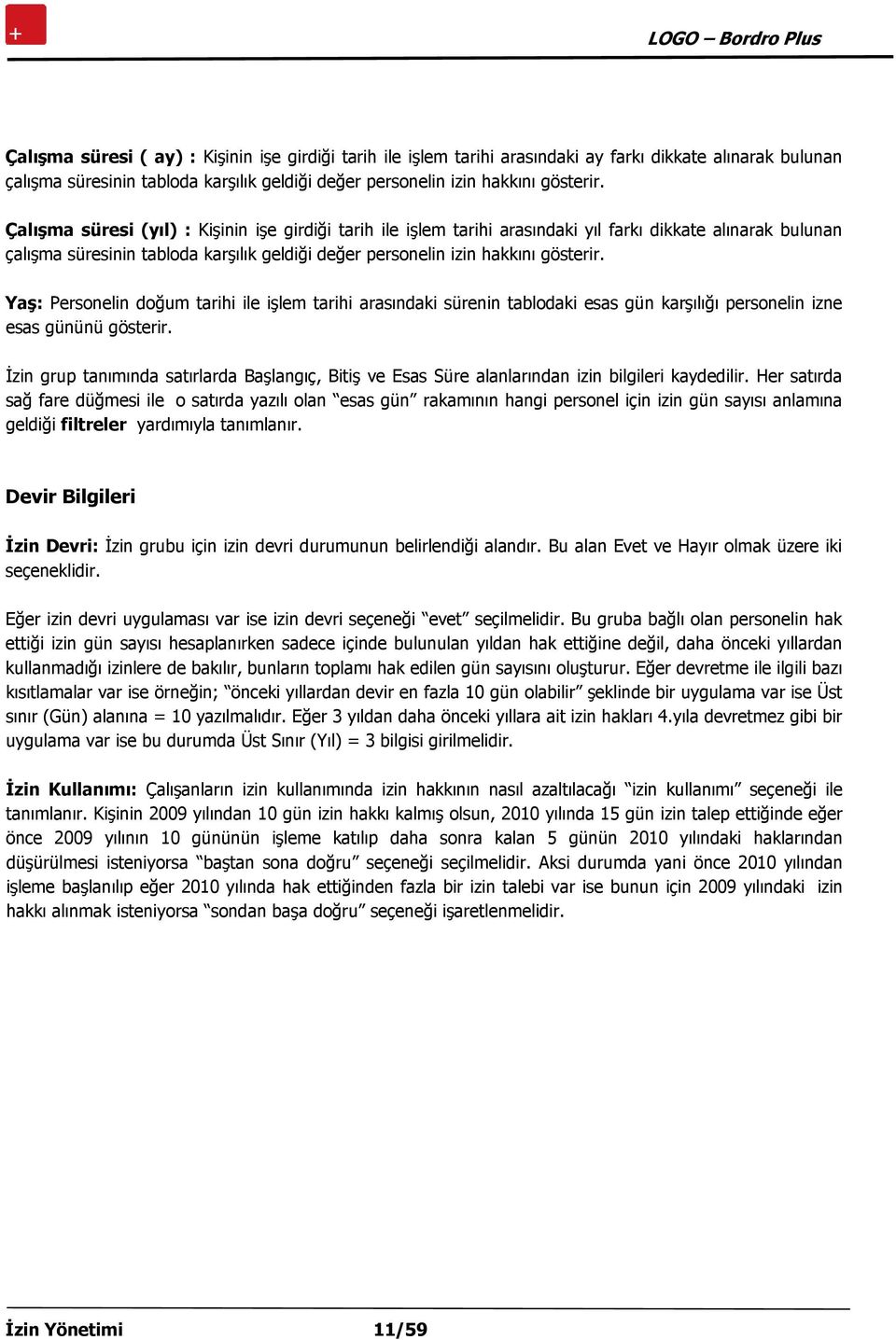 Yaş: Personelin doğum tarihi ile işlem tarihi arasındaki sürenin tablodaki esas gün karşılığı personelin izne esas gününü gösterir.