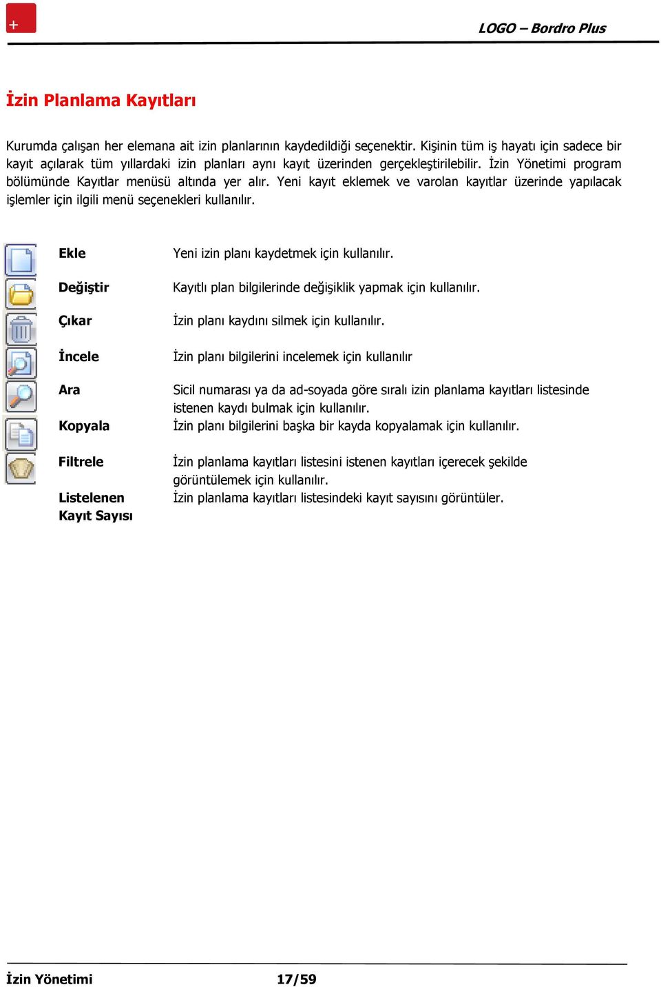 Yeni kayıt eklemek ve varolan kayıtlar üzerinde yapılacak işlemler için ilgili menü seçenekleri kullanılır.